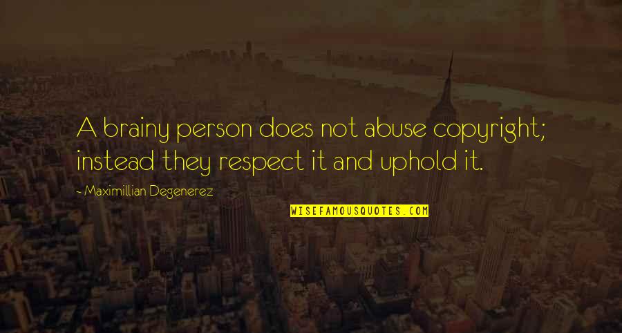 Respect To A Person Quotes By Maximillian Degenerez: A brainy person does not abuse copyright; instead Respect To A Person Quotes By Maximillian Degenerez: A brainy person does not abuse copyright; instead