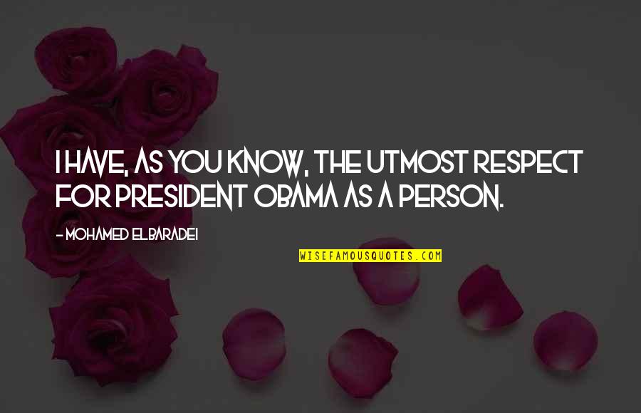 Respect To A Person Quotes By Mohamed ElBaradei: I have, as you know, the utmost respect Respect To A Person Quotes By Mohamed ElBaradei: I have, as you know, the utmost respect