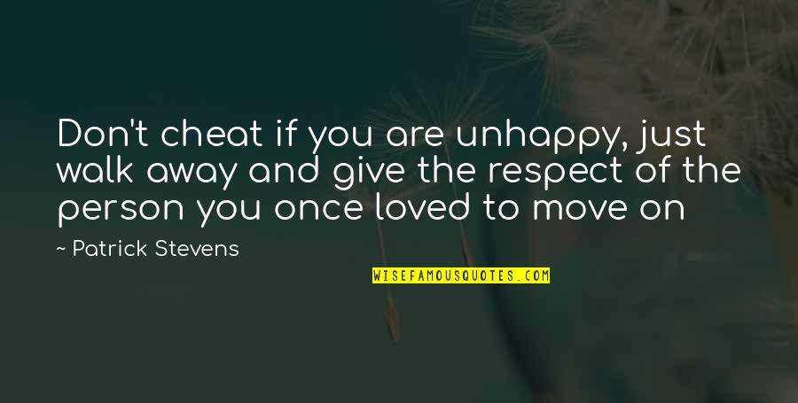 Respect To A Person Quotes By Patrick Stevens: Don't cheat if you are unhappy, just walk Respect To A Person Quotes By Patrick Stevens: Don't cheat if you are unhappy, just walk