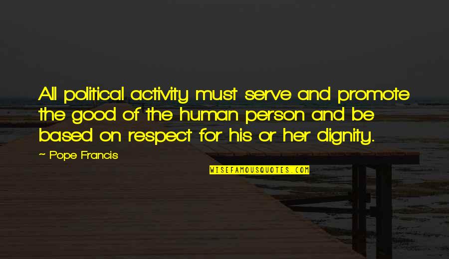 Respect To A Person Quotes By Pope Francis: All political activity must serve and promote the Respect To A Person Quotes By Pope Francis: All political activity must serve and promote the