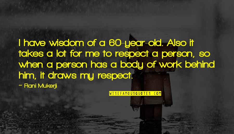Respect To A Person Quotes By Rani Mukerji: I have wisdom of a 60-year-old. Also it Respect To A Person Quotes By Rani Mukerji: I have wisdom of a 60-year-old. Also it