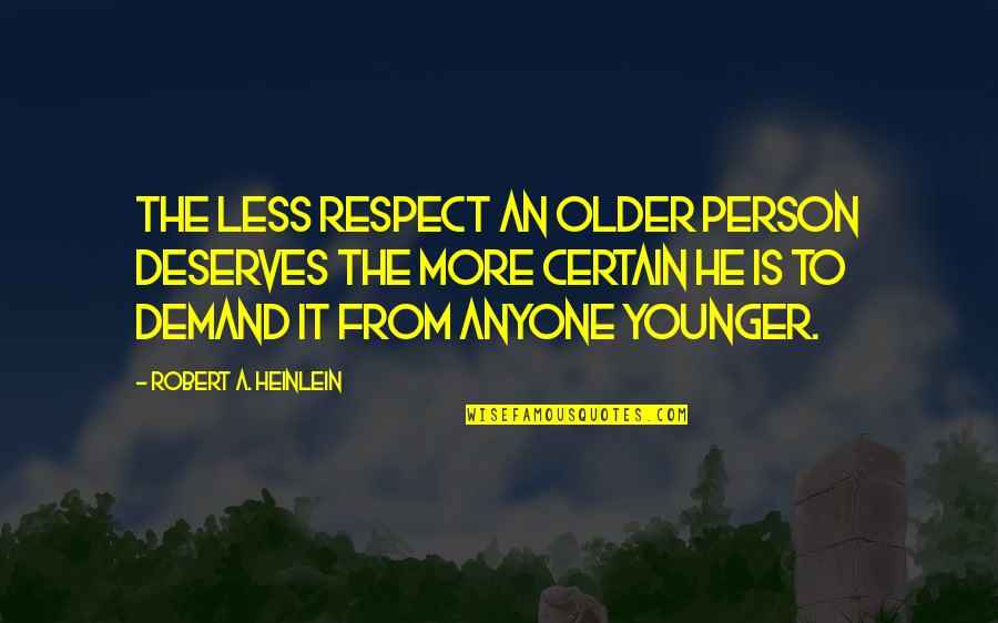 Respect To A Person Quotes By Robert A. Heinlein: The less respect an older person deserves the Respect To A Person Quotes By Robert A. Heinlein: The less respect an older person deserves the