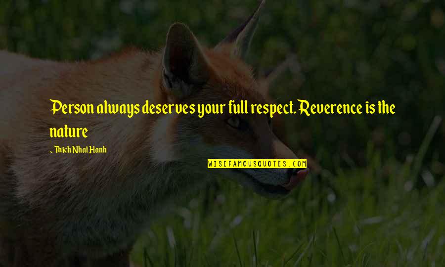 Respect To A Person Quotes By Thich Nhat Hanh: Person always deserves your full respect. Reverence is Respect To A Person Quotes By Thich Nhat Hanh: Person always deserves your full respect. Reverence is