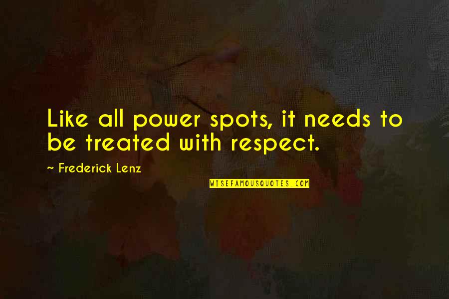 Respect To All Quotes By Frederick Lenz: Like all power spots, it needs to be