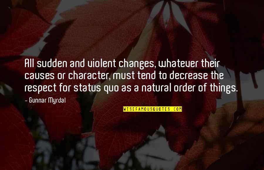 Respect To All Quotes By Gunnar Myrdal: All sudden and violent changes, whatever their causes