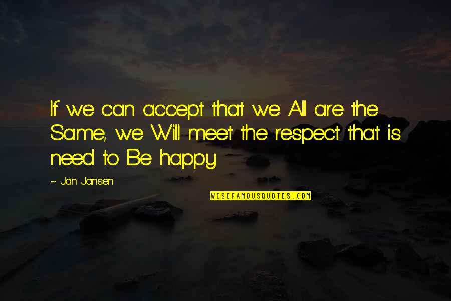 Respect To All Quotes By Jan Jansen: If we can accept that we All are