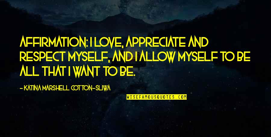 Respect To All Quotes By Katina Marshell Cotton-Sliwa: Affirmation: I love, appreciate and respect myself, and