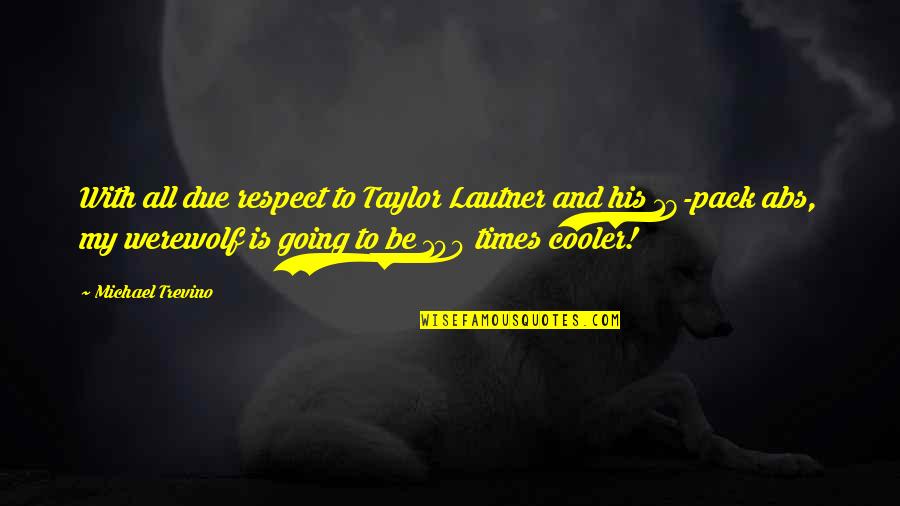 Respect To All Quotes By Michael Trevino: With all due respect to Taylor Lautner and