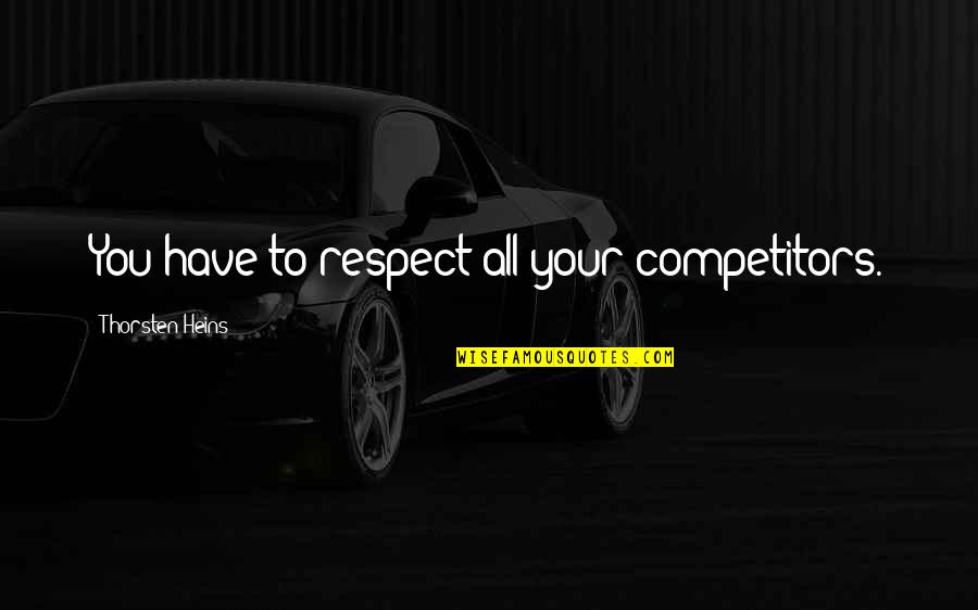 Respect To All Quotes By Thorsten Heins: You have to respect all your competitors.