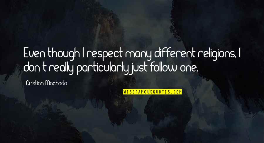 Respect To All Religions Quotes By Cristian Machado: Even though I respect many different religions, I Respect To All Religions Quotes By Cristian Machado: Even though I respect many different religions, I