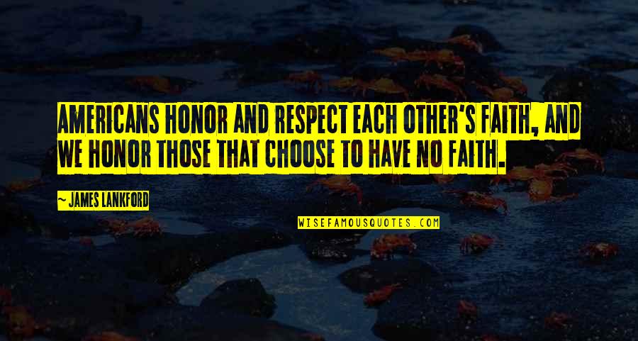 Respect To Each Other Quotes By James Lankford: Americans honor and respect each other's faith, and