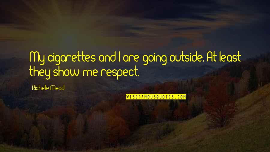 Respect To Each Other Quotes By Richelle Mead: My cigarettes and I are going outside. At