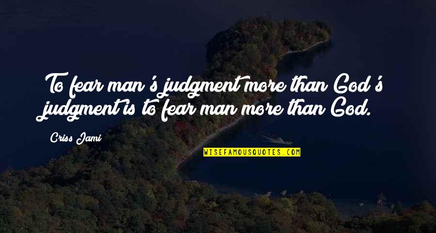Respect To God Quotes By Criss Jami: To fear man's judgment more than God's judgment