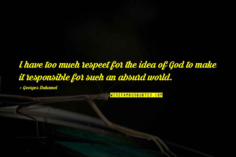 Respect To God Quotes By Georges Duhamel: I have too much respect for the idea Respect To God Quotes By Georges Duhamel: I have too much respect for the idea