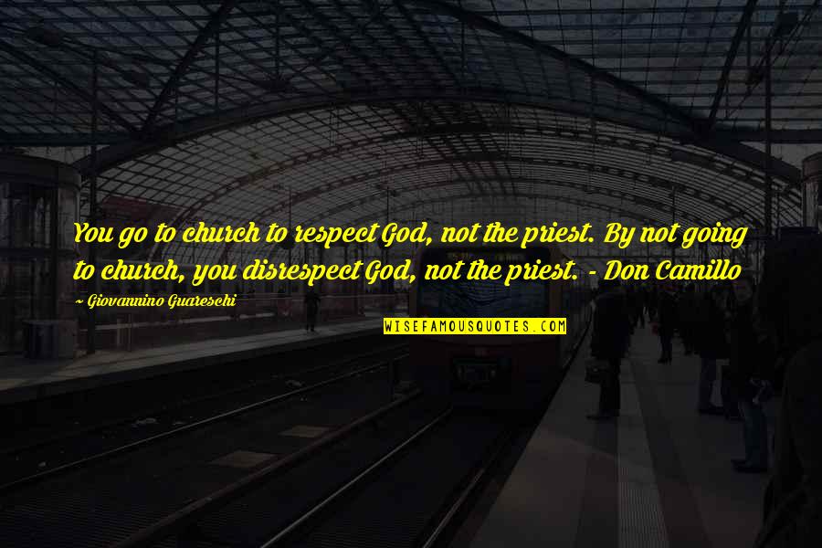 Respect To God Quotes By Giovannino Guareschi: You go to church to respect God, not Respect To God Quotes By Giovannino Guareschi: You go to church to respect God, not