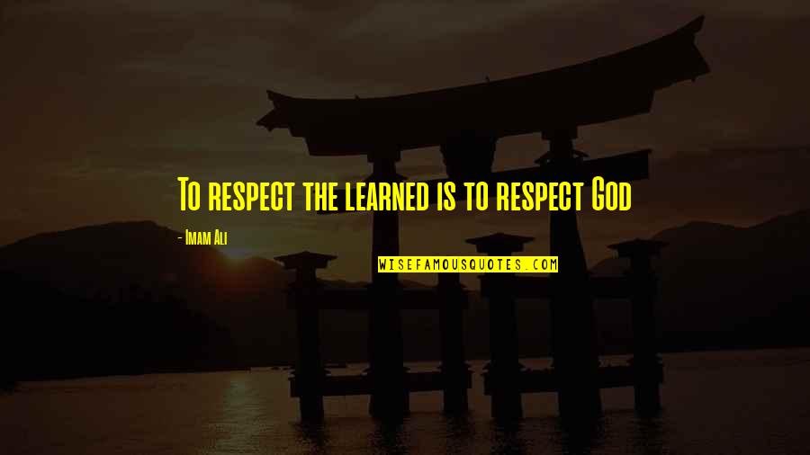 Respect To God Quotes By Imam Ali: To respect the learned is to respect God Respect To God Quotes By Imam Ali: To respect the learned is to respect God