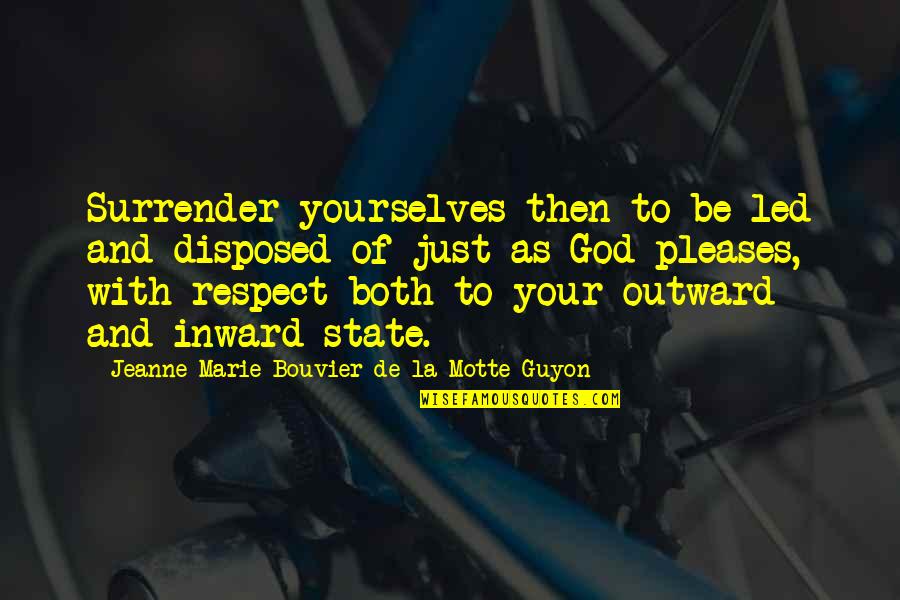 Respect To God Quotes By Jeanne Marie Bouvier De La Motte Guyon: Surrender yourselves then to be led and disposed Respect To God Quotes By Jeanne Marie Bouvier De La Motte Guyon: Surrender yourselves then to be led and disposed