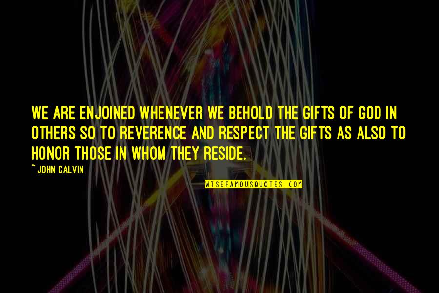 Respect To God Quotes By John Calvin: We are enjoined whenever we behold the gifts Respect To God Quotes By John Calvin: We are enjoined whenever we behold the gifts