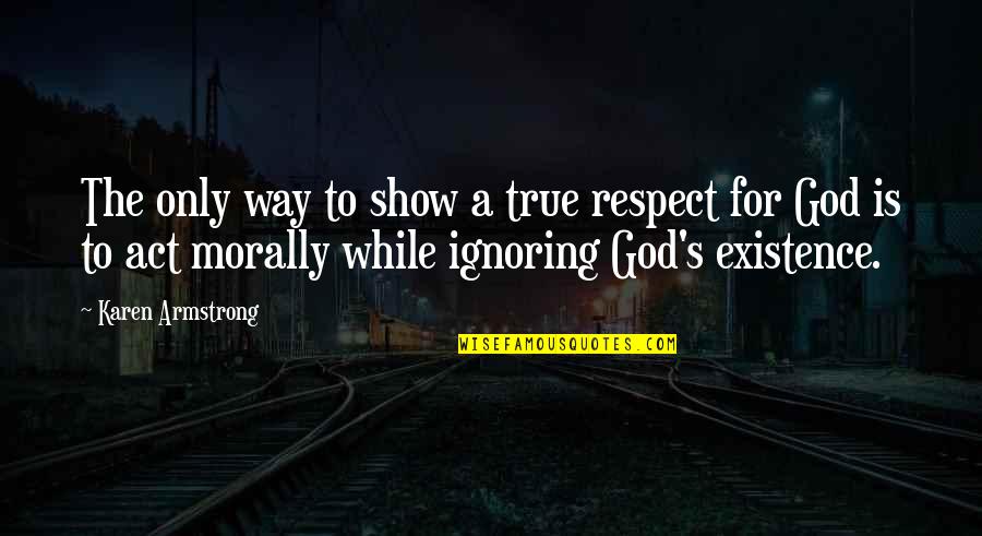 Respect To God Quotes By Karen Armstrong: The only way to show a true respect Respect To God Quotes By Karen Armstrong: The only way to show a true respect