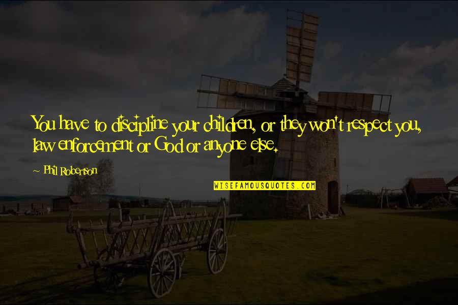 Respect To God Quotes By Phil Robertson: You have to discipline your children, or they Respect To God Quotes By Phil Robertson: You have to discipline your children, or they
