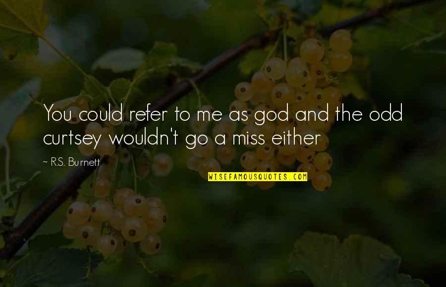 Respect To God Quotes By R.S. Burnett: You could refer to me as god and