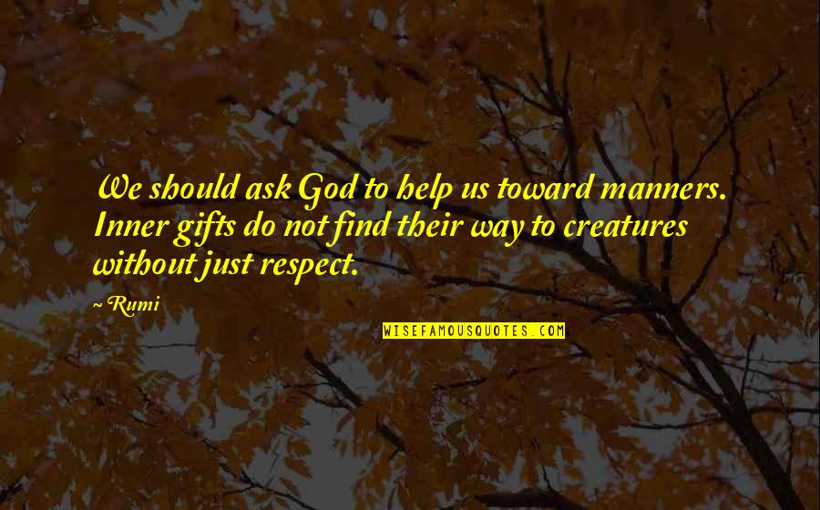 Respect To God Quotes By Rumi: We should ask God to help us toward Respect To God Quotes By Rumi: We should ask God to help us toward