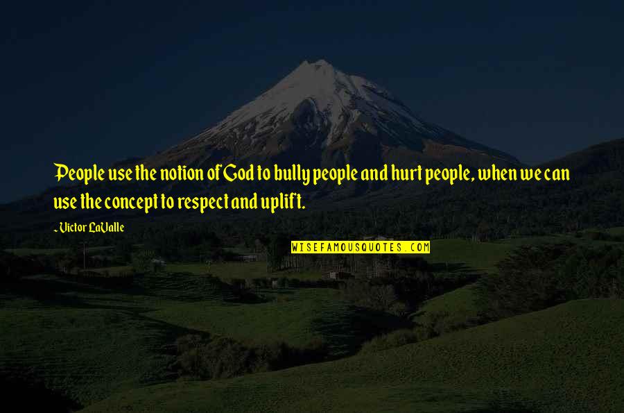 Respect To God Quotes By Victor LaValle: People use the notion of God to bully Respect To God Quotes By Victor LaValle: People use the notion of God to bully