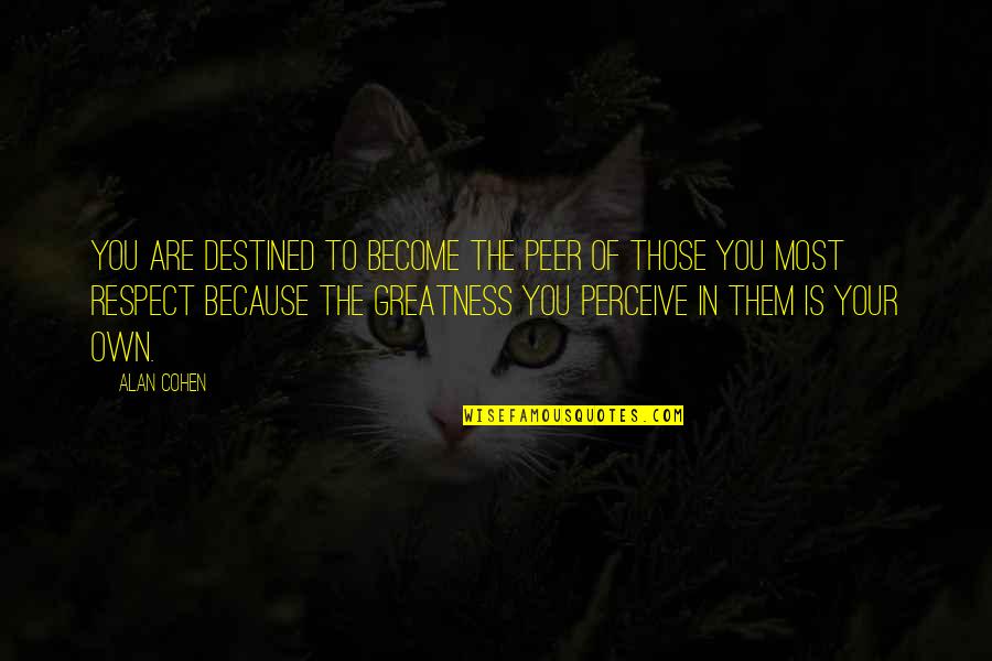 Respect To You Quotes By Alan Cohen: You are destined to become the peer of