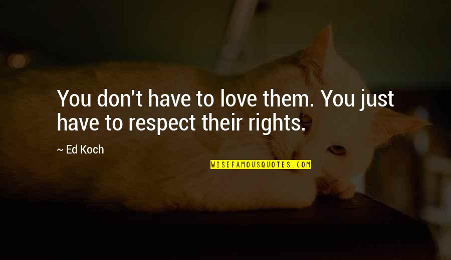 Respect To You Quotes By Ed Koch: You don't have to love them. You just