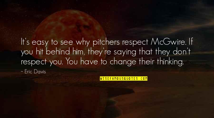 Respect To You Quotes By Eric Davis: It's easy to see why pitchers respect McGwire.