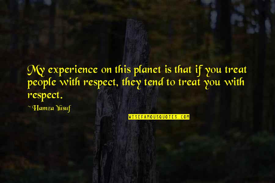 Respect To You Quotes By Hamza Yusuf: My experience on this planet is that if