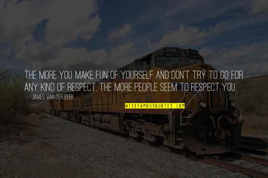 Respect To You Quotes By James Van Der Beek: The more you make fun of yourself and