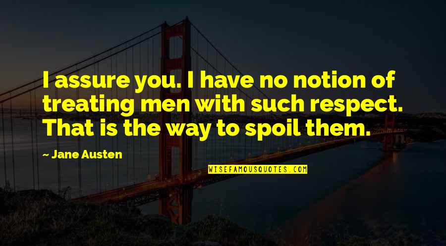 Respect To You Quotes By Jane Austen: I assure you. I have no notion of