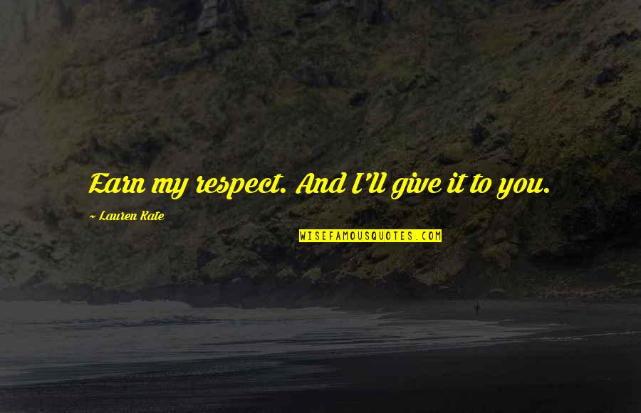 Respect To You Quotes By Lauren Kate: Earn my respect. And I'll give it to