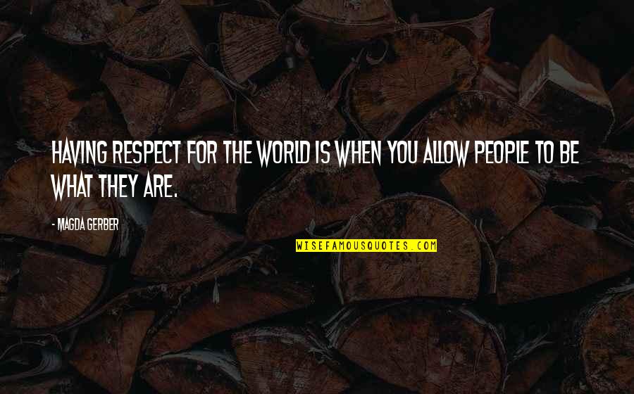 Respect To You Quotes By Magda Gerber: Having Respect for the world is when you