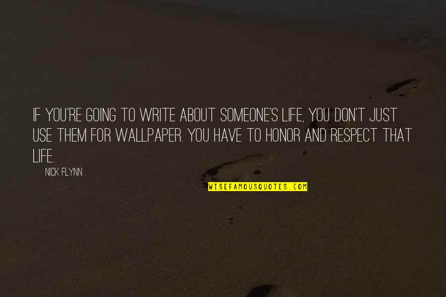 Respect To You Quotes By Nick Flynn: If you're going to write about someone's life,
