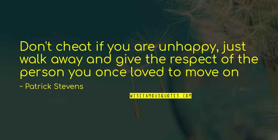Respect To You Quotes By Patrick Stevens: Don't cheat if you are unhappy, just walk