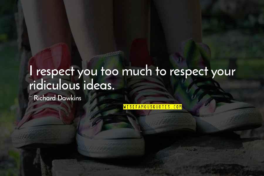 Respect To You Quotes By Richard Dawkins: I respect you too much to respect your