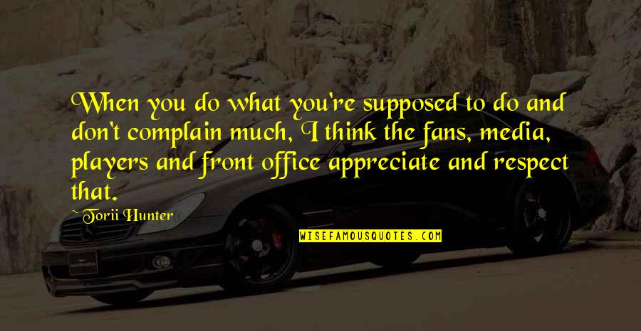 Respect To You Quotes By Torii Hunter: When you do what you're supposed to do