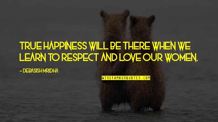 Respect True Love Quotes By Debasish Mridha: True happiness will be there when we learn
