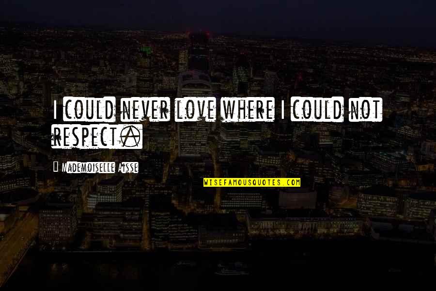 Respect True Love Quotes By Mademoiselle Aisse: I could never love where I could not