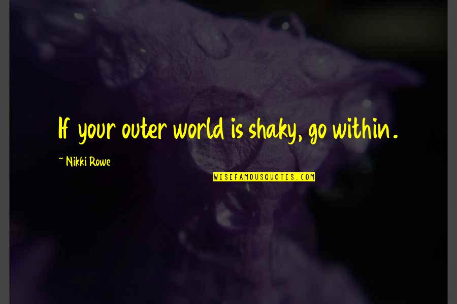 Respect Unique Womens Day Quotes By Nikki Rowe: If your outer world is shaky, go within. Respect Unique Womens Day Quotes By Nikki Rowe: If your outer world is shaky, go within.
