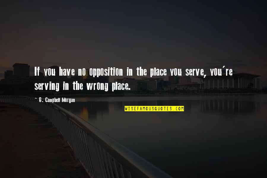 Respect Voor Vrouwen Quotes By G. Campbell Morgan: If you have no opposition in the place Respect Voor Vrouwen Quotes By G. Campbell Morgan: If you have no opposition in the place