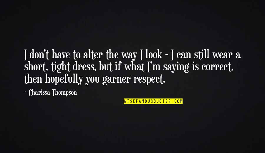 Respect What You Have Quotes By Charissa Thompson: I don't have to alter the way I