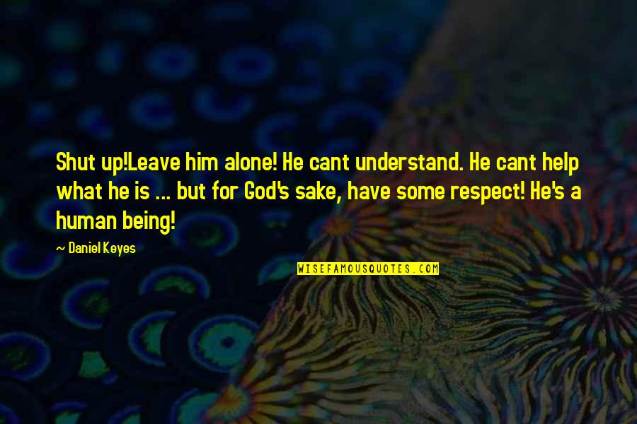 Respect What You Have Quotes By Daniel Keyes: Shut up!Leave him alone! He cant understand. He