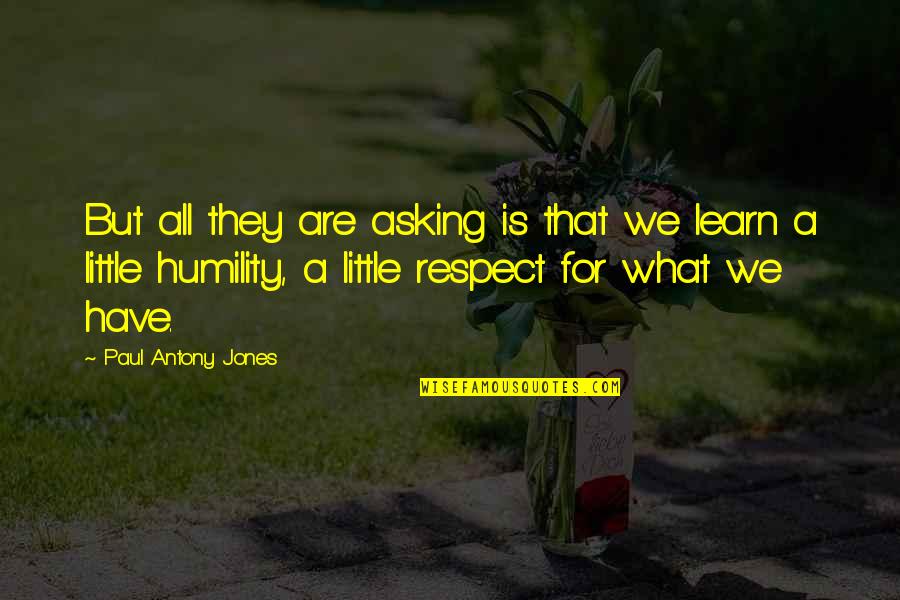Respect What You Have Quotes By Paul Antony Jones: But all they are asking is that we