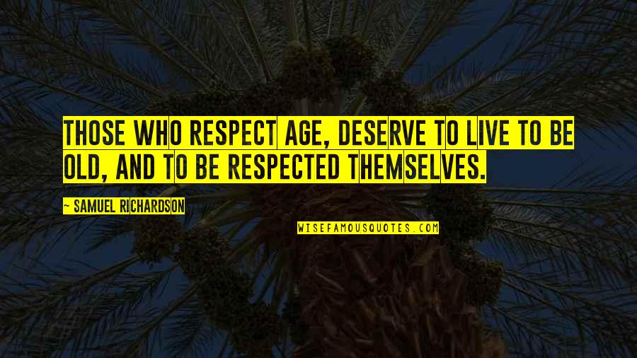 Respect Who Deserve Respect Quotes By Samuel Richardson: Those who respect age, deserve to live to