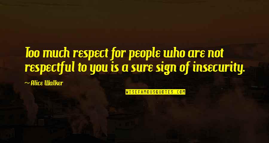 Respect Who You Are Quotes By Alice Walker: Too much respect for people who are not