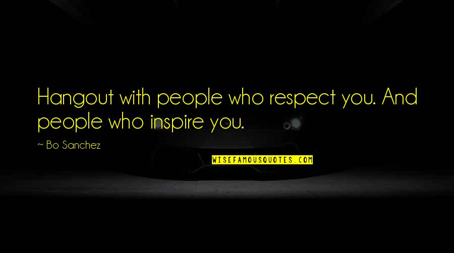 Respect Who You Are Quotes By Bo Sanchez: Hangout with people who respect you. And people