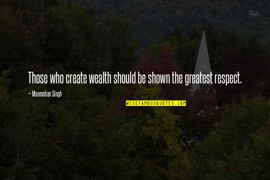 Respect Who You Are Quotes By Manmohan Singh: Those who create wealth should be shown the